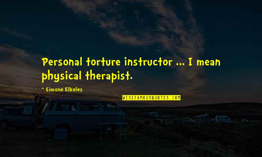 Enlighten My Heart Quotes By Simone Elkeles: Personal torture instructor ... I mean physical therapist. Enlighten My Heart Quotes By Simone Elkeles: Personal torture instructor ... I mean physical therapist.