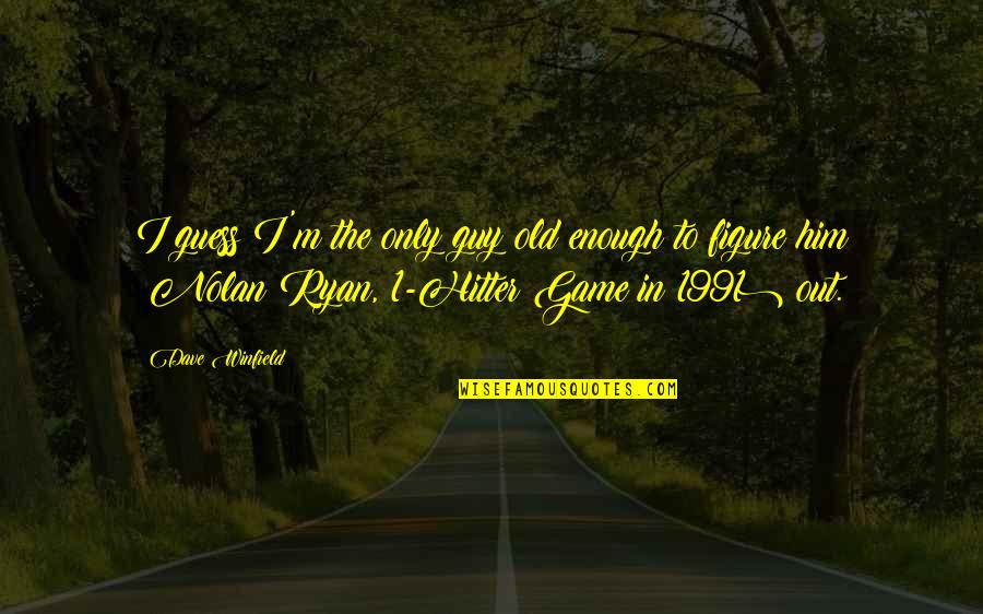 Enlighten My Life Quotes By Dave Winfield: I guess I'm the only guy old enough Enlighten My Life Quotes By Dave Winfield: I guess I'm the only guy old enough