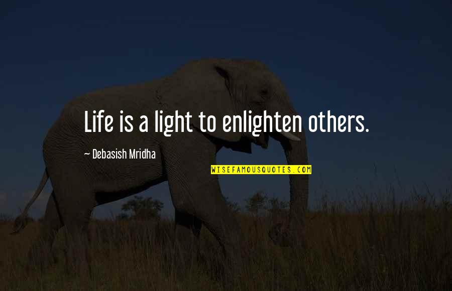 Enlighten My Life Quotes By Debasish Mridha: Life is a light to enlighten others. Enlighten My Life Quotes By Debasish Mridha: Life is a light to enlighten others.