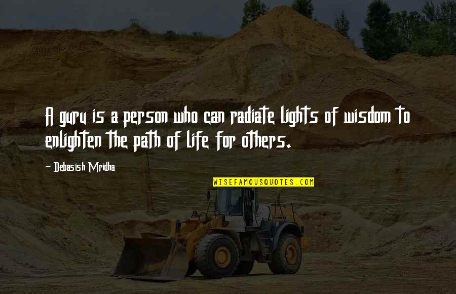 Enlighten My Life Quotes By Debasish Mridha: A guru is a person who can radiate Enlighten My Life Quotes By Debasish Mridha: A guru is a person who can radiate