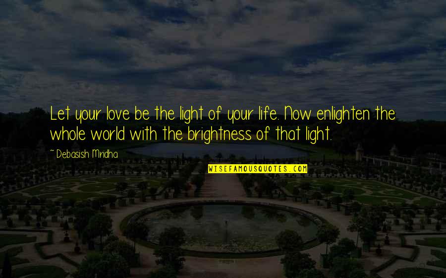 Enlighten My Life Quotes By Debasish Mridha: Let your love be the light of your Enlighten My Life Quotes By Debasish Mridha: Let your love be the light of your