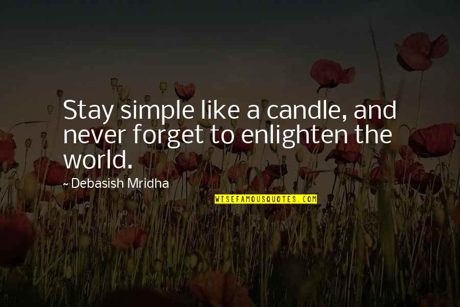 Enlighten My Life Quotes By Debasish Mridha: Stay simple like a candle, and never forget Enlighten My Life Quotes By Debasish Mridha: Stay simple like a candle, and never forget