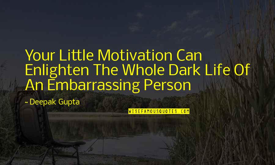 Enlighten My Life Quotes By Deepak Gupta: Your Little Motivation Can Enlighten The Whole Dark