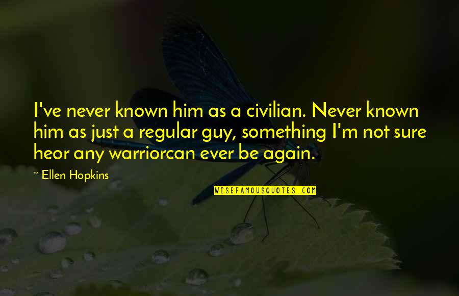 Enlighten My Life Quotes By Ellen Hopkins: I've never known him as a civilian. Never