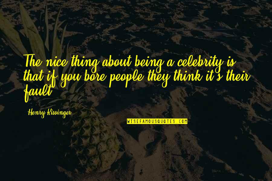 Enlighten My Life Quotes By Henry Kissinger: The nice thing about being a celebrity is Enlighten My Life Quotes By Henry Kissinger: The nice thing about being a celebrity is