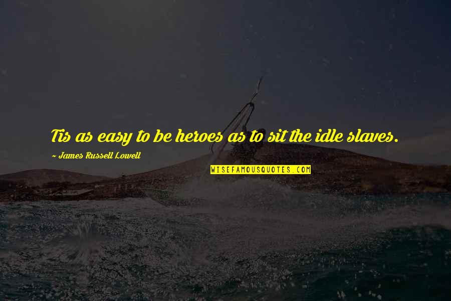 Enlighten My Life Quotes By James Russell Lowell: Tis as easy to be heroes as to Enlighten My Life Quotes By James Russell Lowell: Tis as easy to be heroes as to