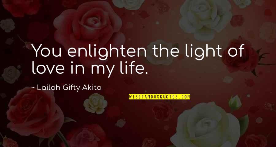 Enlighten My Life Quotes By Lailah Gifty Akita: You enlighten the light of love in my Enlighten My Life Quotes By Lailah Gifty Akita: You enlighten the light of love in my