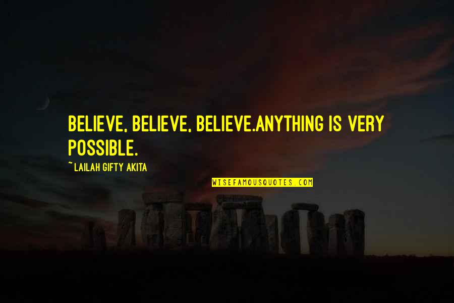 Enlighten My Life Quotes By Lailah Gifty Akita: Believe, Believe, Believe.Anything is very possible.