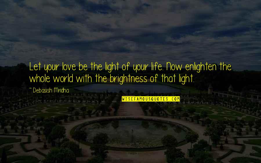 Enlighten Your Life Quotes By Debasish Mridha: Let your love be the light of your