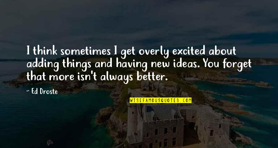 Enlighten Your Life Quotes By Ed Droste: I think sometimes I get overly excited about Enlighten Your Life Quotes By Ed Droste: I think sometimes I get overly excited about