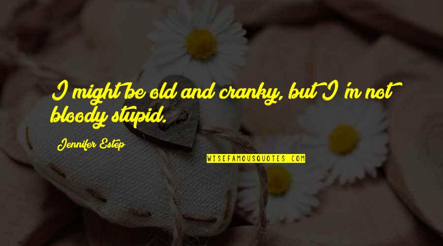 Enlighten Your Life Quotes By Jennifer Estep: I might be old and cranky, but I'm