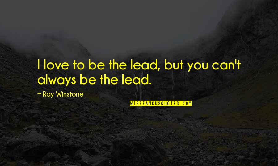 Enlighten Your Life Quotes By Ray Winstone: I love to be the lead, but you