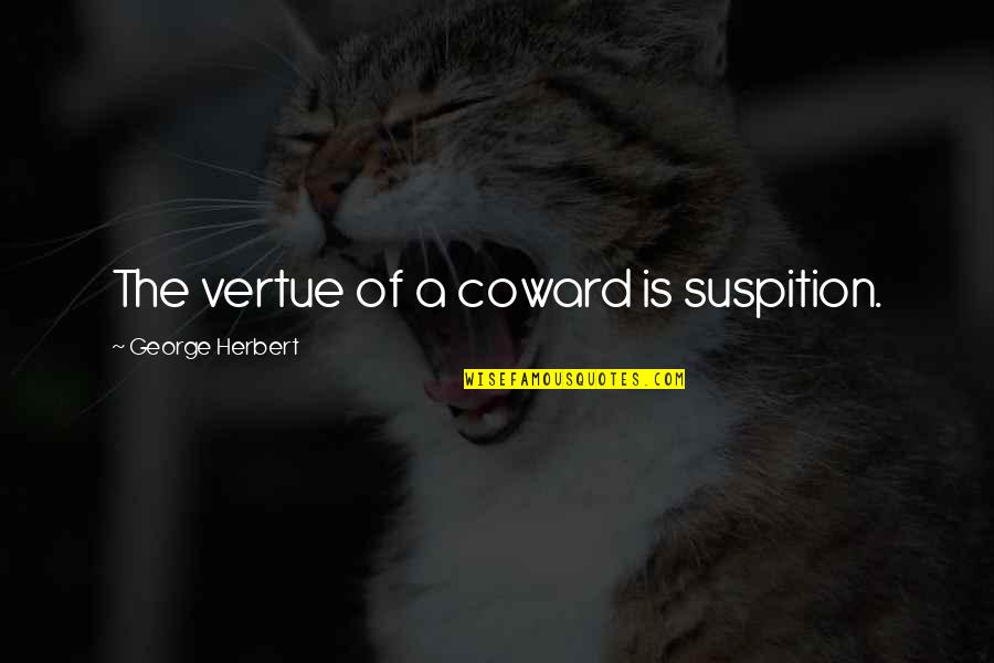 Enlighten Yourself Quotes By George Herbert: The vertue of a coward is suspition.