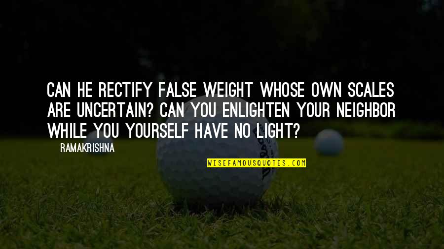 Enlighten Yourself Quotes By Ramakrishna: Can he rectify false weight whose own scales