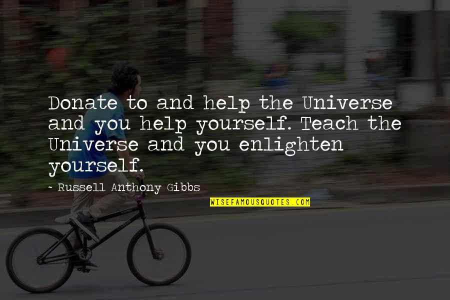 Enlighten Yourself Quotes By Russell Anthony Gibbs: Donate to and help the Universe and you