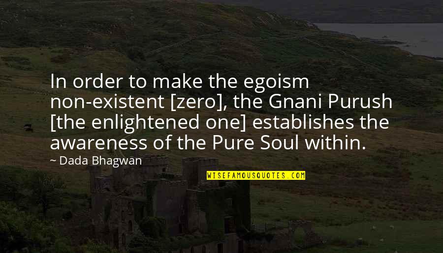 Enlightened Soul Quotes By Dada Bhagwan: In order to make the egoism non-existent [zero],