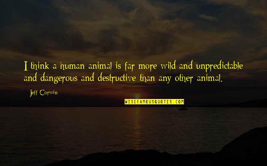 Enlightened Soul Quotes By Jeff Corwin: I think a human animal is far more
