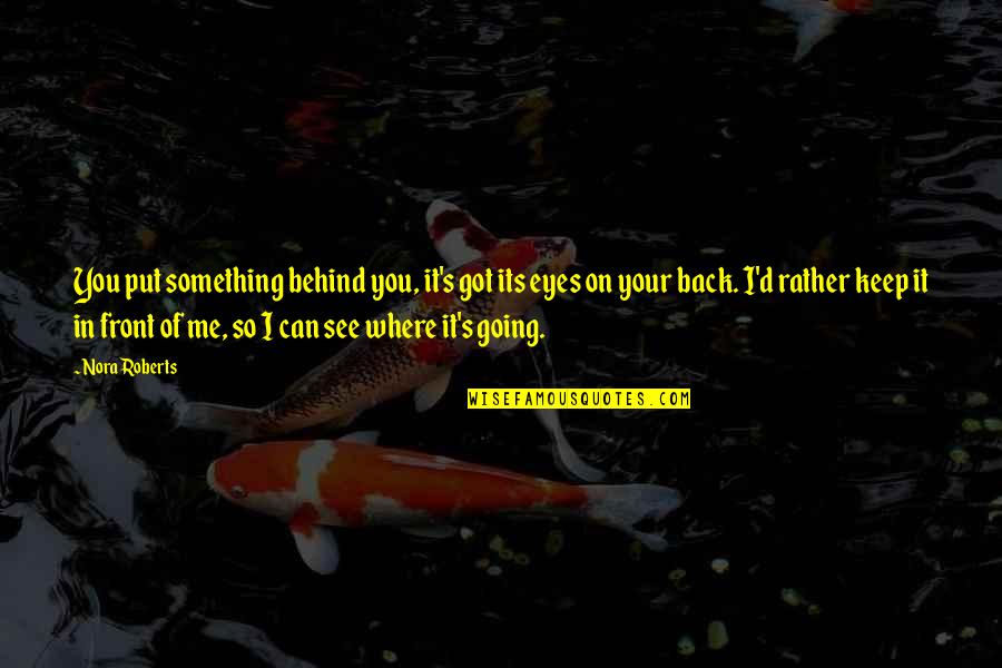 Enlighteners Quotes By Nora Roberts: You put something behind you, it's got its