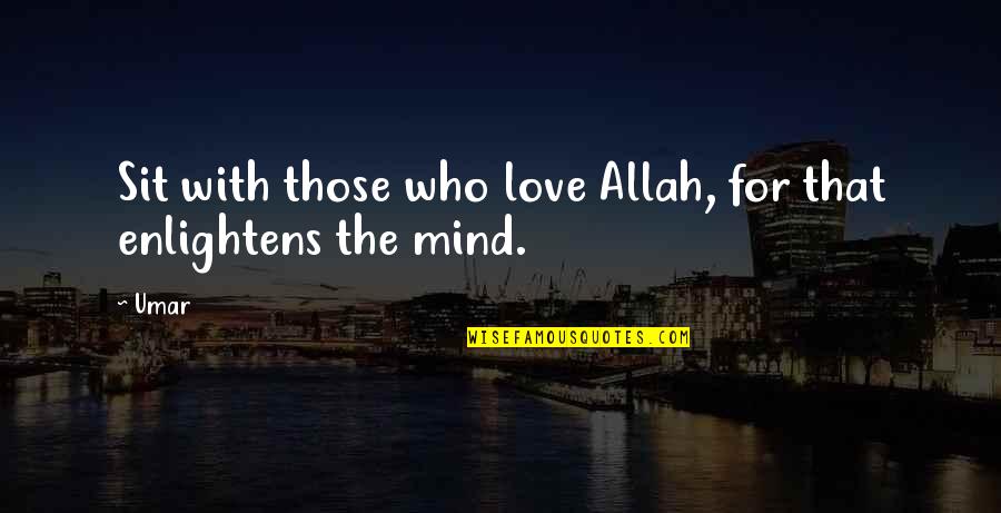 Enlightening Love Quotes By Umar: Sit with those who love Allah, for that