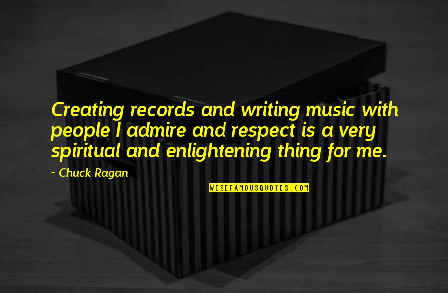 Enlightening People Quotes By Chuck Ragan: Creating records and writing music with people I