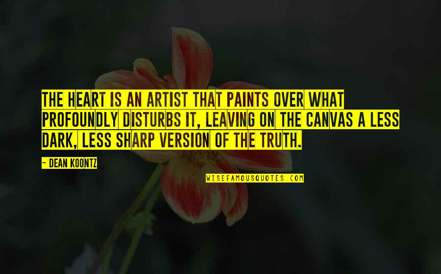 Enlightening Quotes By Dean Koontz: The heart is an artist that paints over