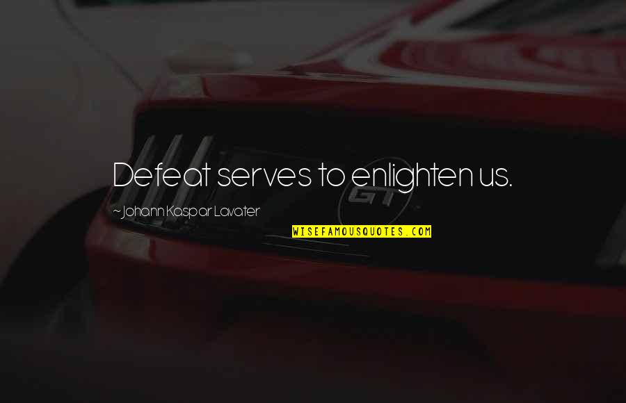 Enlightening Quotes By Johann Kaspar Lavater: Defeat serves to enlighten us.