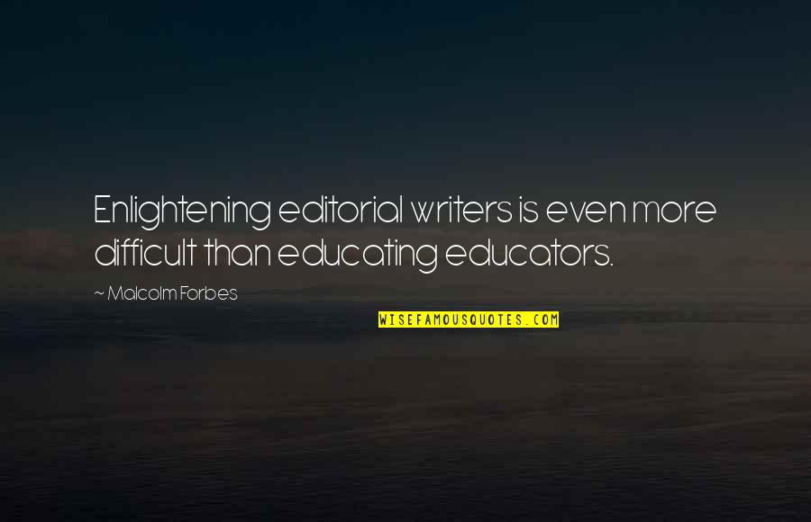 Enlightening Quotes By Malcolm Forbes: Enlightening editorial writers is even more difficult than