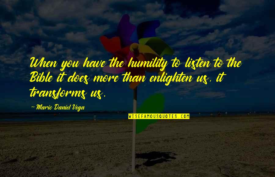 Enlightening Quotes By Mario Daniel Vega: When you have the humility to listen to
