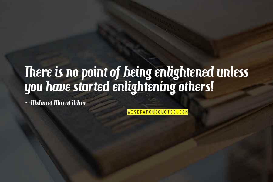 Enlightening Quotes By Mehmet Murat Ildan: There is no point of being enlightened unless