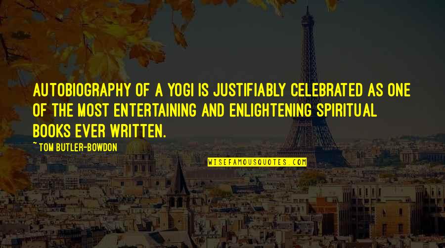 Enlightening Quotes By Tom Butler-Bowdon: Autobiography of a Yogi is justifiably celebrated as