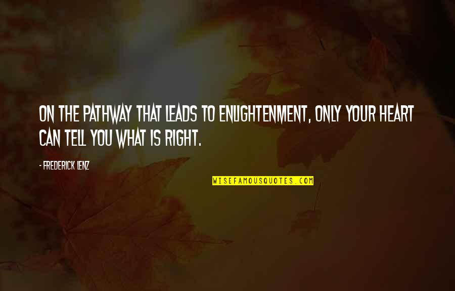 Enlightenment And Heart Quotes By Frederick Lenz: On the pathway that leads to enlightenment, only