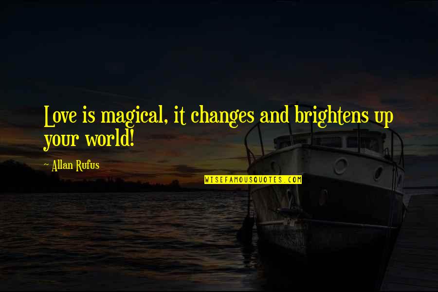 Enlightenment And Love Quotes By Allan Rufus: Love is magical, it changes and brightens up