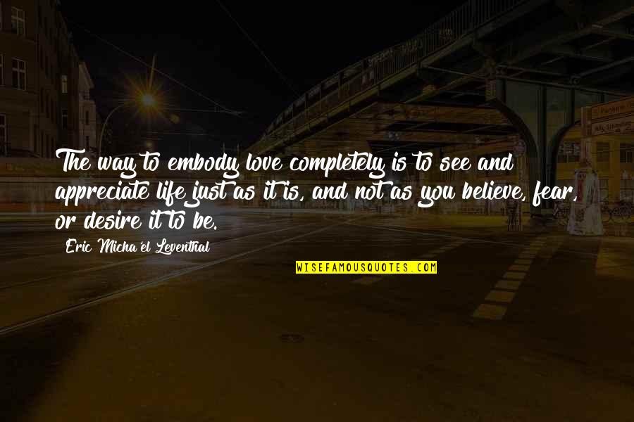 Enlightenment And Love Quotes By Eric Micha'el Leventhal: The way to embody love completely is to