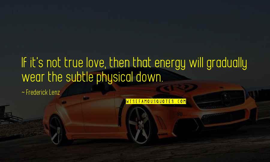 Enlightenment And Love Quotes By Frederick Lenz: If it's not true love, then that energy