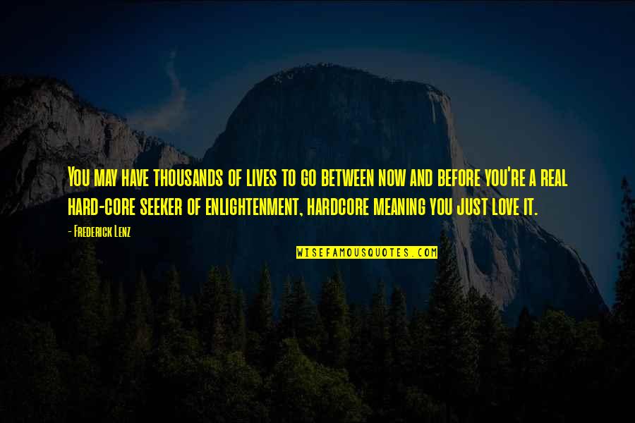Enlightenment And Love Quotes By Frederick Lenz: You may have thousands of lives to go