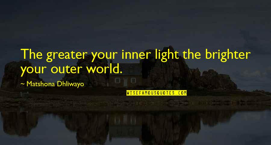 Enlightenment And Love Quotes By Matshona Dhliwayo: The greater your inner light the brighter your