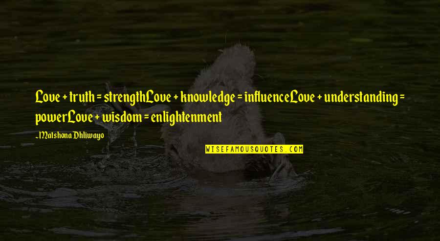 Enlightenment And Love Quotes By Matshona Dhliwayo: Love + truth = strengthLove + knowledge =