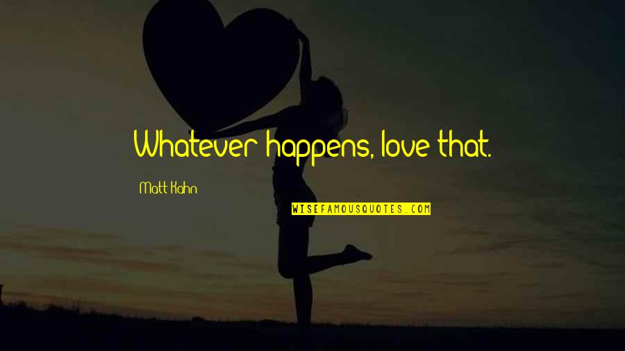 Enlightenment And Love Quotes By Matt Kahn: Whatever happens, love that.