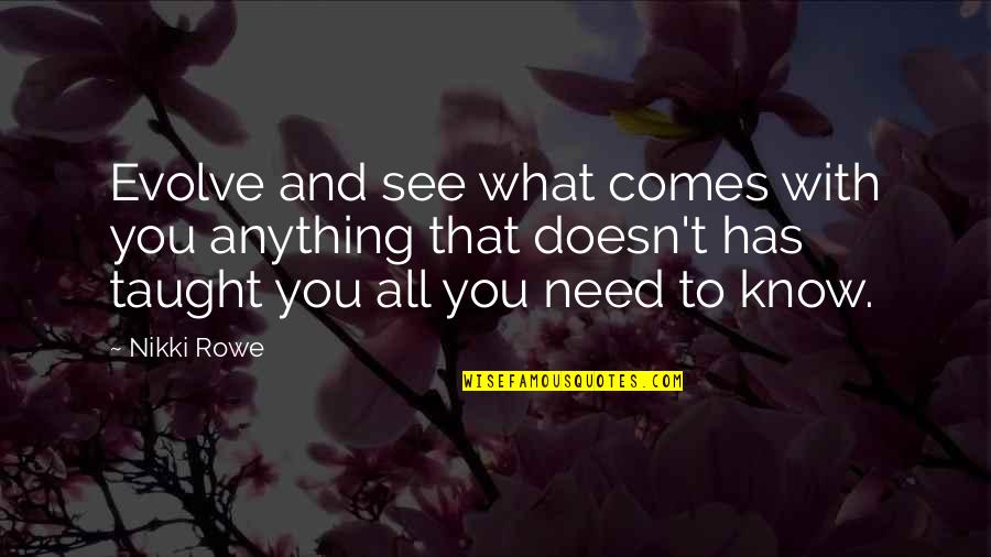 Enlightenment And Love Quotes By Nikki Rowe: Evolve and see what comes with you anything