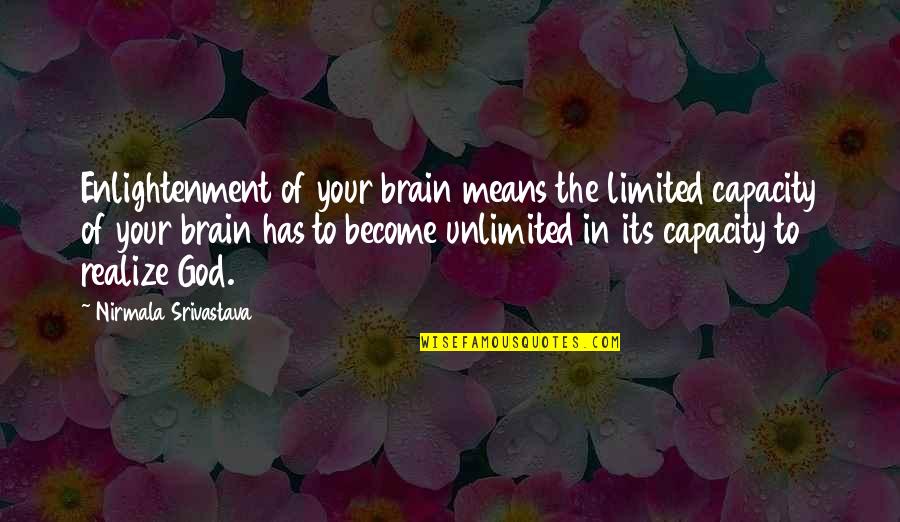 Enlightenment And Love Quotes By Nirmala Srivastava: Enlightenment of your brain means the limited capacity