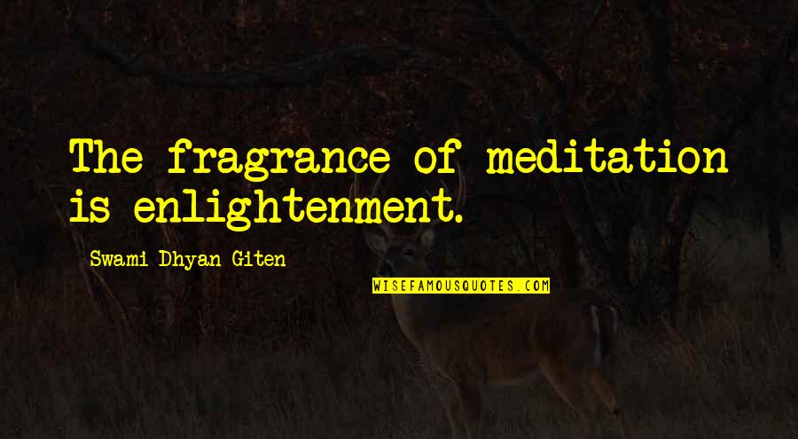Enlightenment And Love Quotes By Swami Dhyan Giten: The fragrance of meditation is enlightenment.