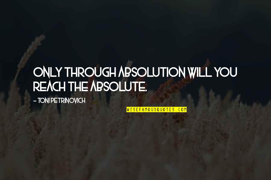 Enlightenment And Love Quotes By Toni Petrinovich: Only through Absolution will you reach the Absolute.