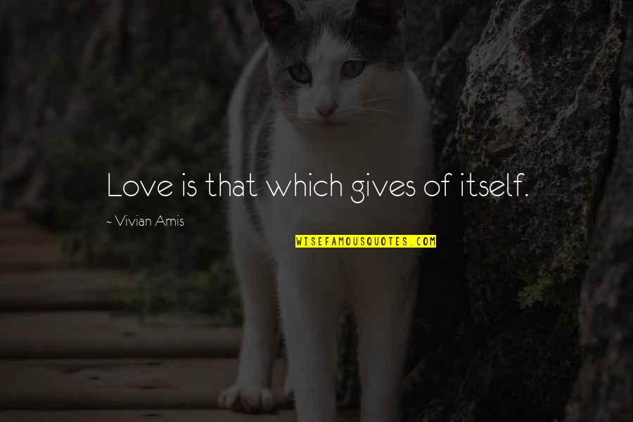 Enlightenment And Love Quotes By Vivian Amis: Love is that which gives of itself.