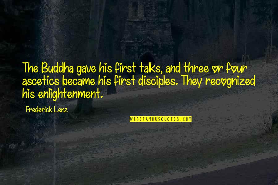 Enlightenment Buddha Quotes By Frederick Lenz: The Buddha gave his first talks, and three Enlightenment Buddha Quotes By Frederick Lenz: The Buddha gave his first talks, and three