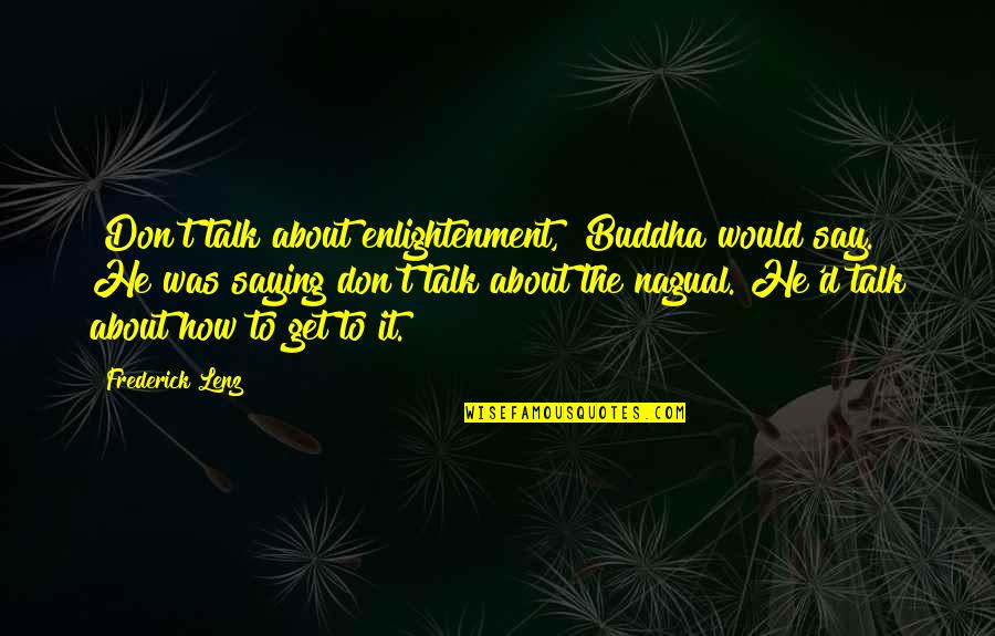 Enlightenment Buddha Quotes By Frederick Lenz: "Don't talk about enlightenment," Buddha would say. He Enlightenment Buddha Quotes By Frederick Lenz: "Don't talk about enlightenment," Buddha would say. He