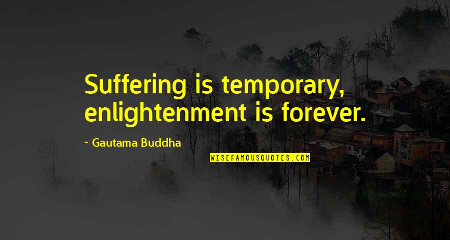 Enlightenment Buddha Quotes By Gautama Buddha: Suffering is temporary, enlightenment is forever.