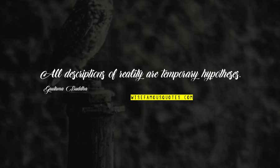 Enlightenment Buddha Quotes By Gautama Buddha: All descriptions of reality are temporary hypotheses. Enlightenment Buddha Quotes By Gautama Buddha: All descriptions of reality are temporary hypotheses.