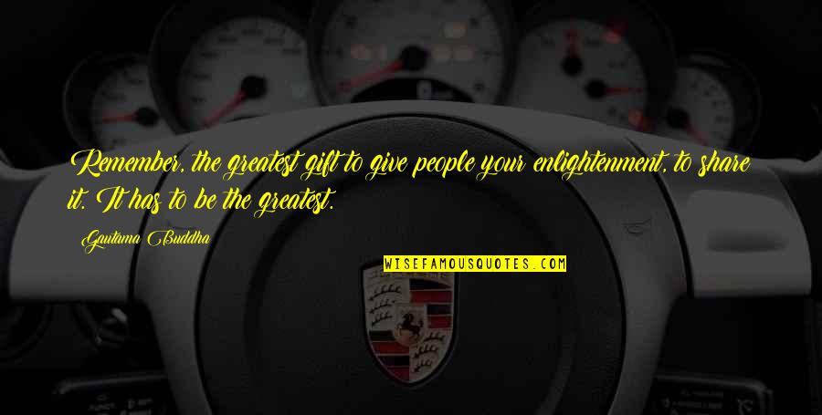 Enlightenment Buddha Quotes By Gautama Buddha: Remember, the greatest gift to give people your Enlightenment Buddha Quotes By Gautama Buddha: Remember, the greatest gift to give people your