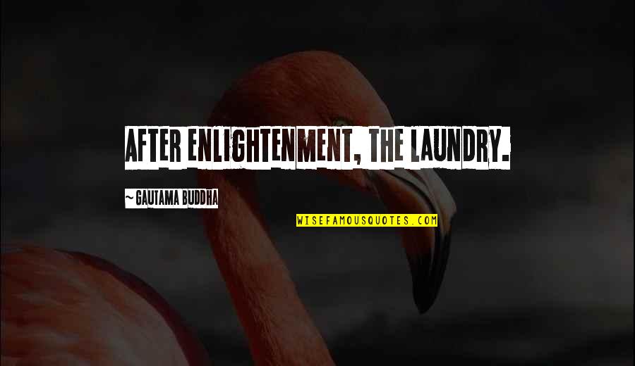 Enlightenment Buddha Quotes By Gautama Buddha: After enlightenment, the laundry. Enlightenment Buddha Quotes By Gautama Buddha: After enlightenment, the laundry.