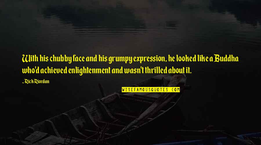 Enlightenment Buddha Quotes By Rick Riordan: With his chubby face and his grumpy expression,